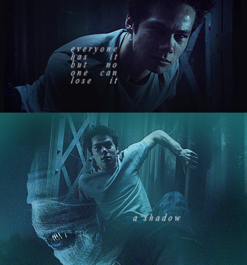 &ldquo;Everyone has it but no one can lose it, what is it?&rdquo; &ldquo;A shadow.&rdquo;- Teen Wolf