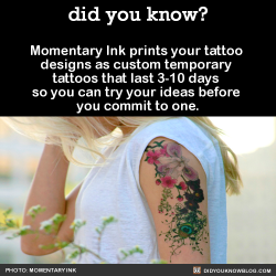 roachpatrol:  notyourexrotic:  styliferous:  justanothergreyface:  did-you-kno:  Momentary Ink prints your tattoo designs as custom temporary tattoos that last 3-10 days so you can try your ideas before you commit to one.  Source  @styliferous among