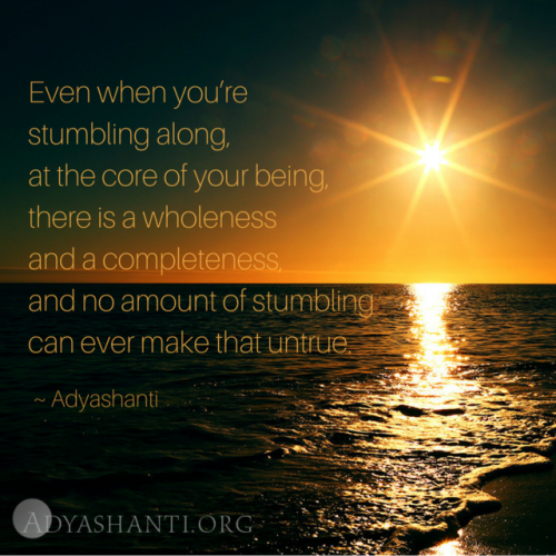 “Even when you’re stumbling along, at the core of your being, there is a wholeness and a completenes