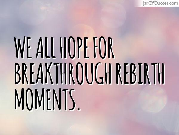 Jar of Quotes — “We all hope for breakthrough rebirth moments.”...