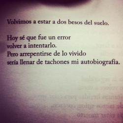 escritosnocturnos:  &ldquo;Arrepentirse de lo vivido seria llenar de tachones mi autobiografía&rdquo;-Diego Ojeda