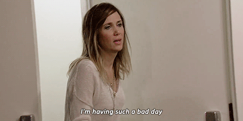 I’m having such a bad day