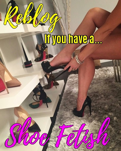 inneedofblackowner: usay23:  luvlustfortoes:  jenwillsuck:  fantasycaptions4u: I have had a shoe fet