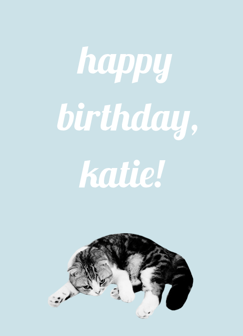 piecesintoplaces:   &gt;HAPPY BIRTHDAY KATIE AKA piecesintoplaces!!!! i’m SO