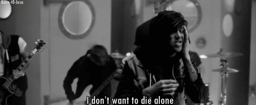 fallingbandgirl:  &ldquo;I don’t want to be alone, I don’t want to die alone,