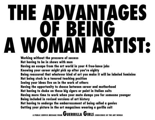 brooklynmuseum:      With wry humor and caustic irony, the anonymous, gorilla-masked collective Guerrilla Girls has spent decades exposing hypocrisies both in and out of the art world. Their posters such as The Advantages of Being a Woman Artist, which
