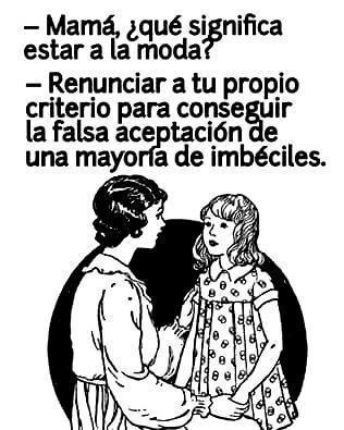 waltfrasescazadordepalabras:  “La moda es siempre un esperpento tal que nos vemos obligados a cambiarla cada seis meses.” — 