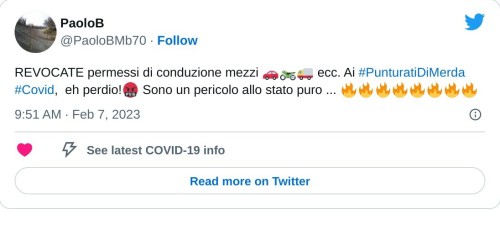 REVOCATE permessi di conduzione mezzi 🚗🏍🚚 ecc. Ai #PunturatiDiMerda #Covid, eh perdio!🤬 Sono un pericolo allo stato puro ... 🔥🔥🔥🔥🔥🔥🔥🔥  — PaoloB (@PaoloBMb70) February 7, 2023