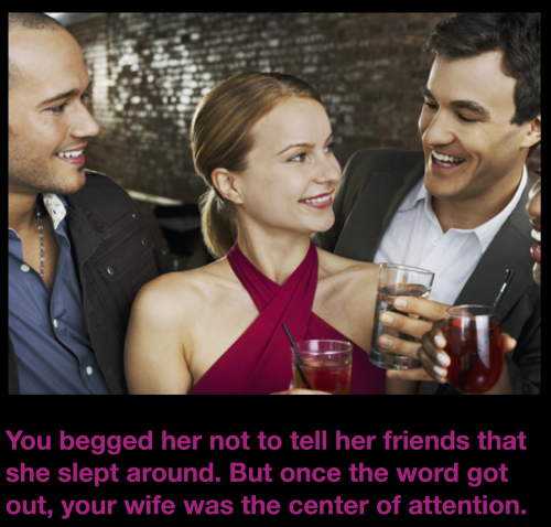 jackburden98:You begged her not to tell her friends that she slept around. But once the word got out, your wife was the center of attention.