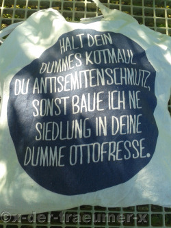 x-der-traeumer-x:  “Halt dein dummes Kotmaul du Antisemitenschmutz, sonst baue ich ne Siedlung in deine dumme Ottofresse.“