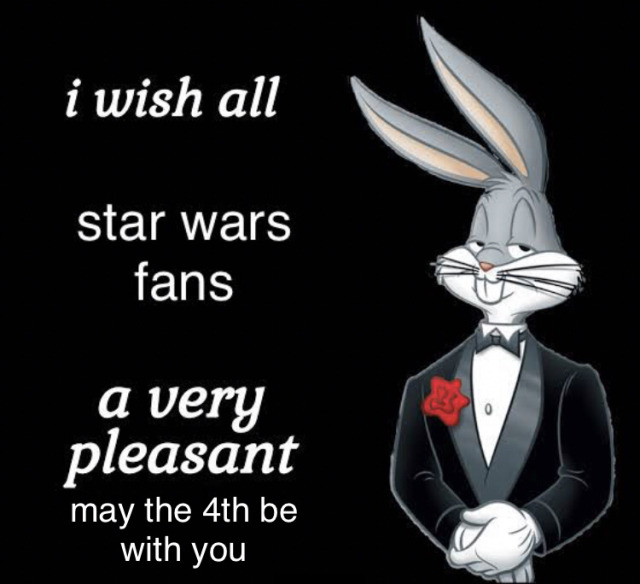 the buggs bunny meme reading: "i wish all star wars fans a very pleasant may the 4th be with you"