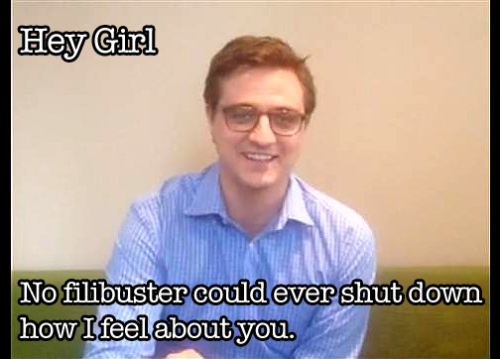Hey Girl, no filibuster could ever shut down how I feel about you. 