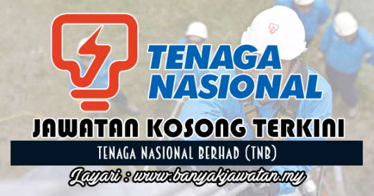 Banyak Jawatan - Jawatan Kosong di Tenaga Nasional Berhad (TNB) -