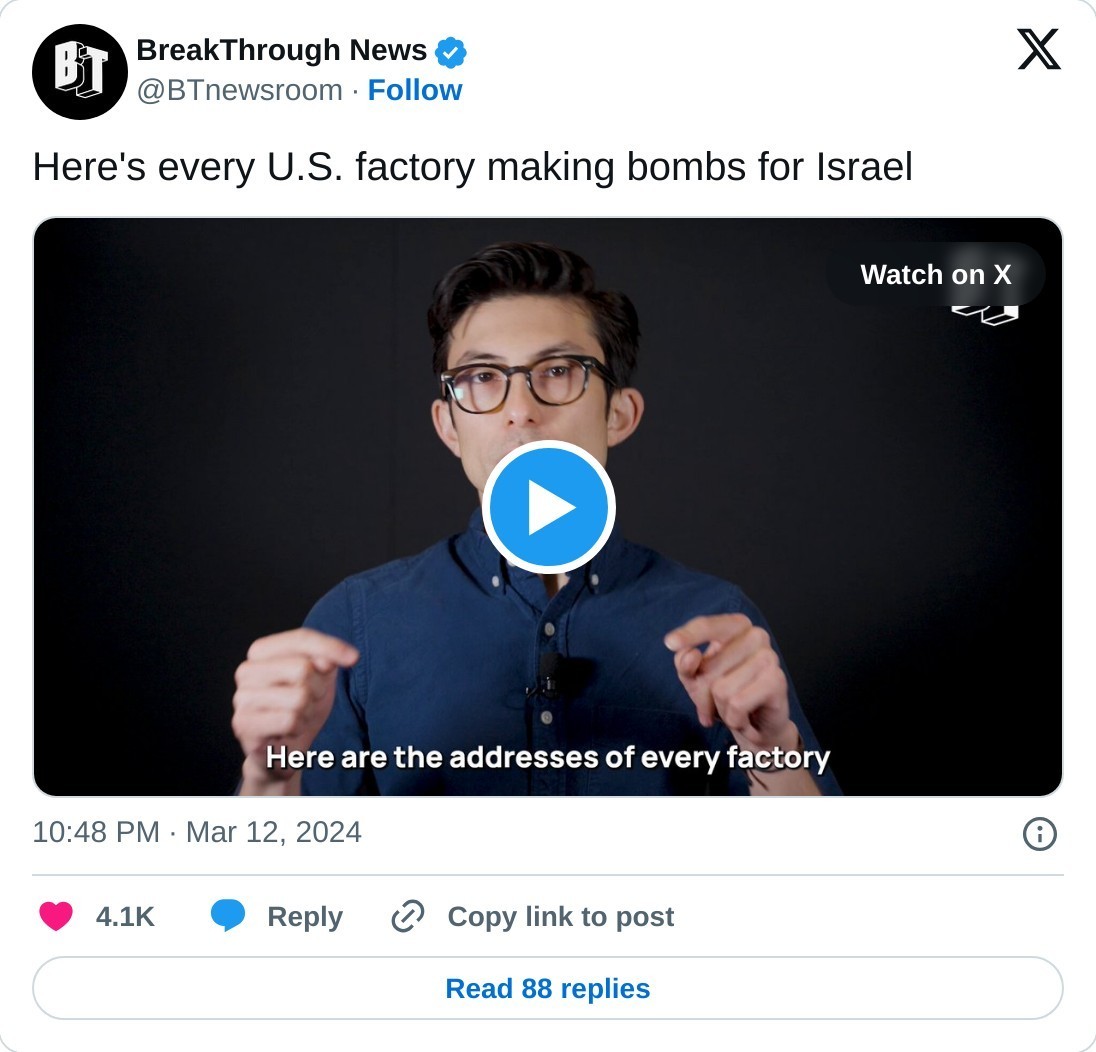 Here's every U.S. factory making bombs for Israel pic.twitter.com/benn6Hp3ii  — BreakThrough News (@BTnewsroom) March 12, 2024