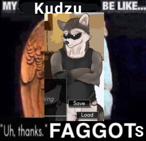 an image edited to contain a screenshot of kudzu with the caption "my Kudzu be like... "uh, thanks." FAGGOTS"