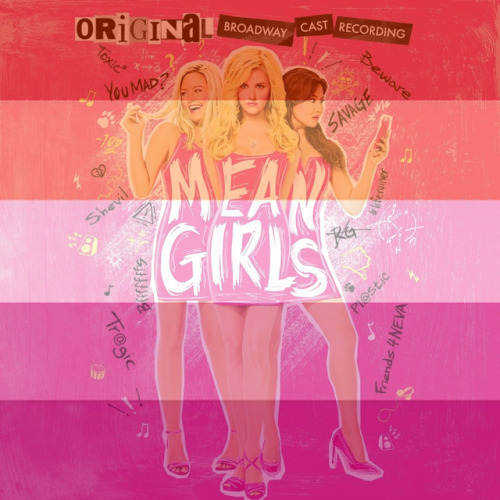 yourfavealbumisgay: Mean Girls (Original Broadway Cast Recording) is claimed by the lesbians, sapphi