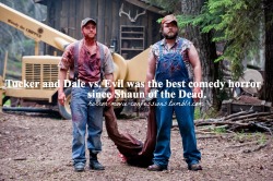 horror-movie-confessions:  “Tucker and Dale vs. Evil was the best comedy horror since Shaun of the Dead.”