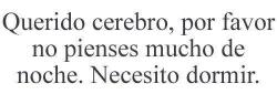 soyunabellezarara:  Necesito que pienses de día no de noche. 