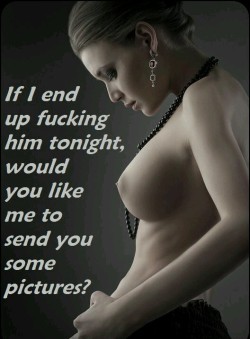 wifedatepics2:  cuckoldselection:  There are two things you would insist on.1. That your wife does end up fucking him2. That she does send you some pictures  W