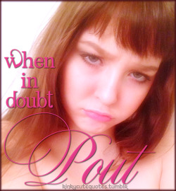 kinkycutequotes:  When in doubt, poutphoto: grimybrat  I&rsquo;ve perfected my pouty face to use in the right moment 🙅