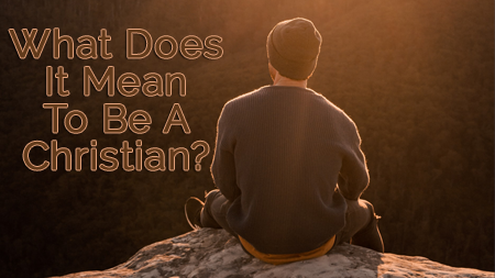 What Does It Mean To Be A Christian?