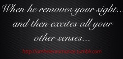 sirtrouble43:  To enhance the other senses in her.. listen to his words, that wants to excite your mind… To make you desire his touch.. With every caressing touch.. He wants to feel the goosebumps that his touch gives you.. To let you taste him.. Feel