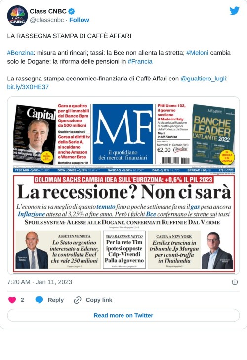 LA RASSEGNA STAMPA DI CAFFÈ AFFARI#Benzina: misura anti rincari; tassi: la Bce non allenta la stretta; #Meloni cambia solo le Dogane; la riforma delle pensioni in #Francia   La rassegna stampa economico-finanziaria di Caffè Affari con @gualtiero_lugli: https://t.co/IQtHJqVxin pic.twitter.com/nCORgcqOsu  — Class CNBC (@classcnbc) January 11, 2023