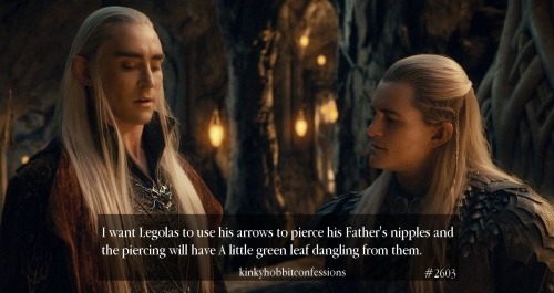 #2603 I want Legolas to use his arrows to pierce his Father&rsquo;s nipples and the piercin