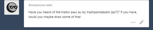 ask-tord-and-tom:  gay-garbage-art:  i hate you. Im crying, why did you ask for thisTraitor Paul au by: @trashpandaballs  @spaceyraptor HERE I S PAI N