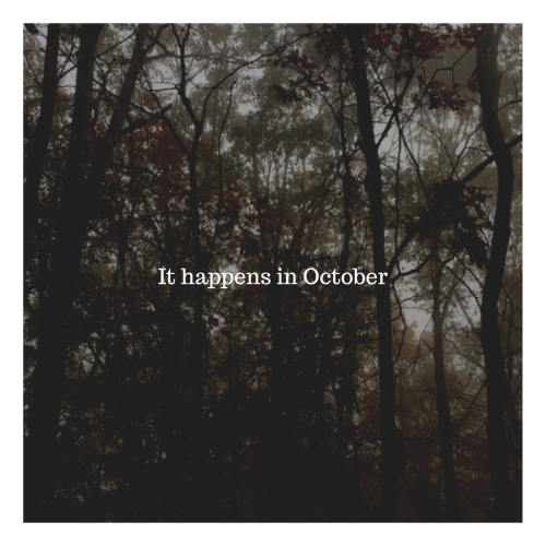 It Happens In October, an attempt to write Nostalgia - “scrapbooking” some more of 