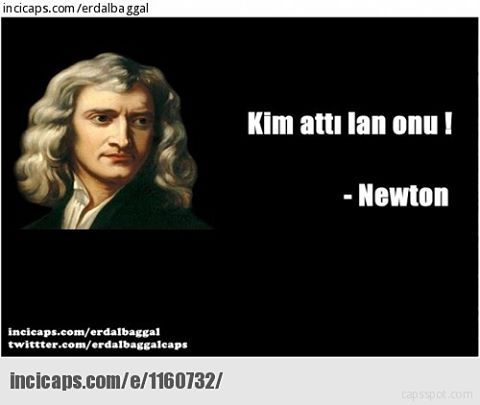 Kim attı lan onu!

 - NEWTON