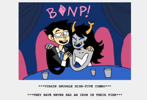 Illustration of Vriska and John fist-bumping, with the SFX "bump!", the U substituted with a pink diamond. The text below reads VIRGIN SNUGGLE HIGH-FIVE COMBO /THEY HAVE NEVER HAD AN IRON IN THEIR FIRE