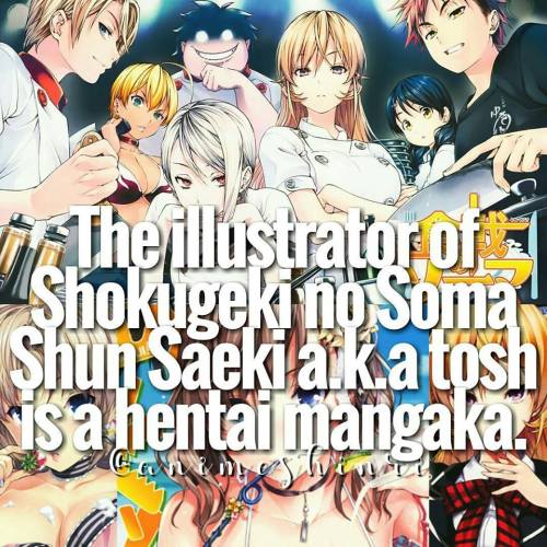 The illustrator of Shokugeki no Soma (Food Wars), Shun Saeki, is a hentai mangaka.Shokugeki no Soma 