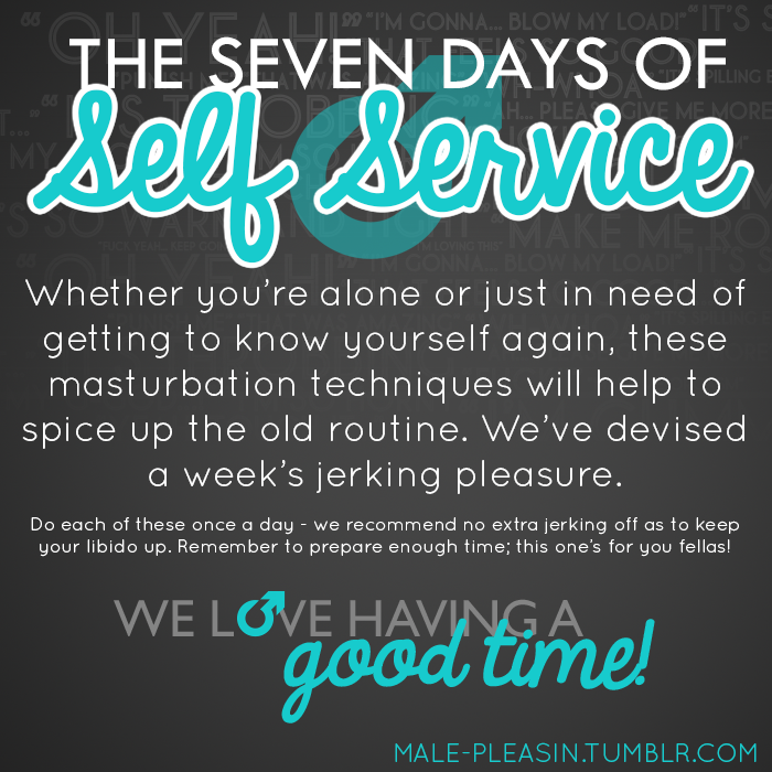 male-pleasin:  male-pleasin:  The Seven Days of Self Service Whether you’re alone
