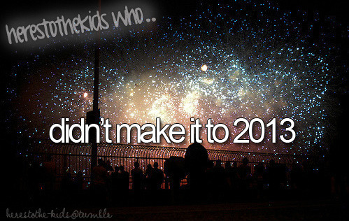 herestothe-kids-blog:  Here’s to the kids who didn’t make it to 2013. You’ll