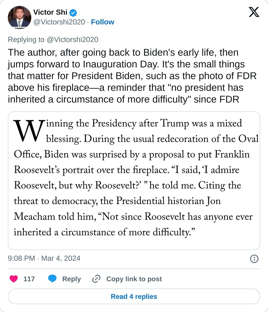 The author, after going back to Biden's early life, then jumps forward to Inauguration Day. It's the small things that matter for President Biden, such as the photo of FDR above his fireplace—a reminder that "no president has inherited a circumstance of more difficulty" since FDR pic.twitter.com/0RSpcTRRzz  — Victor Shi (@Victorshi2020) March 4, 2024