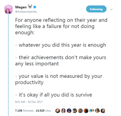 profeminist:   “For anyone reflecting on their year and feeling like a failure for not doing enough:  - whatever you did this year is enough   - their achievements don’t make yours any less important   - your value is not measured by your productivity 