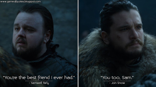  Samwell Tarly: You’re the best friend I ever had.Jon Snow: You too, Sam.