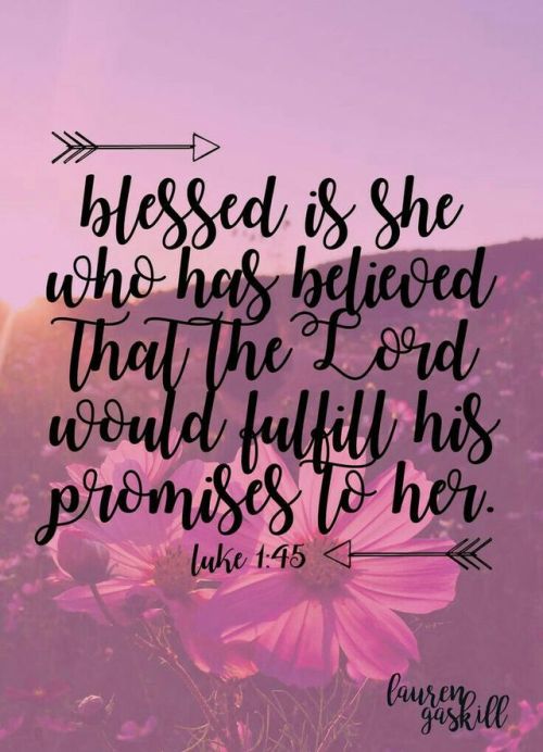 blessed is she who believes the Lord will fulfill His promises to her!