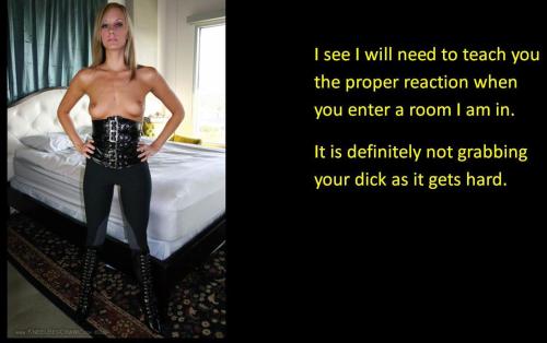I see I will need to teach you the proper reaction when you enter a room I am in. It is definitely not grabbing your dick as it gets hard.