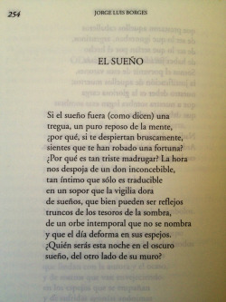 Dream (Jorge Luis Borges) If dreaming really were a kind of truce (as people claim), a sheer repose of mind, why then if you should waken up abruptly, do you feel that something has been stolen from you? Why should it be so sad, the early morning? It