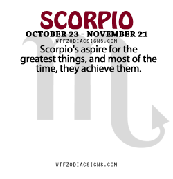 wtfzodiacsigns:  Scorpio’s aspire for the greatest things, and most of the time, they achieve them.   - WTF Zodiac Signs Daily Horoscope!  