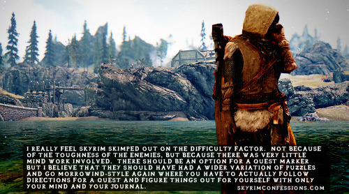 skyrimconfessionss:  &ldquo;I really feel Skyrim skimped out on the difficulty