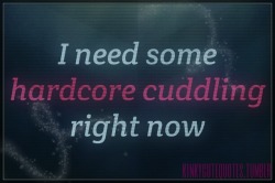 kinkycutequotes:  I need some hardcore cuddling