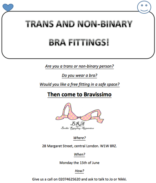 nonbinarylondon:  TRANS AND NON-BINARY BRA FITTINGS!Are you a trans or non-binary person? Do you wear a bra? Would you like a free fitting in a safe space?Where: Bravissimo, 28 Margaret Street, London, W1W 8RZ.When: Monday 15 June.How: Call 0207 462 5620,