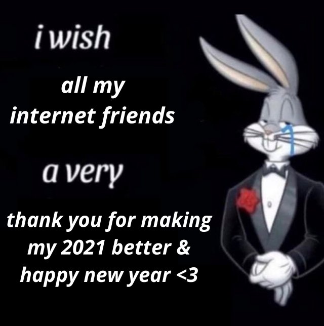 moonlightbuckleys:eneabastianini23:<3[ID: the bugs bunny “I wish all [blank] a very [blank]” meme that’s been edited to say “I wish all my internet friends a very thank you for making my 2021 better & happy new year <3” /End ID]