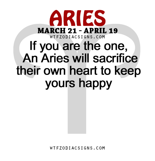 wtfzodiacsigns:  If you are the one, An Aries will sacrifice their own heart to keep