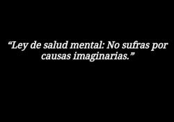 &ldquo;Ley de la salud mental: no sufras por causas imaginarias.&rdquo;