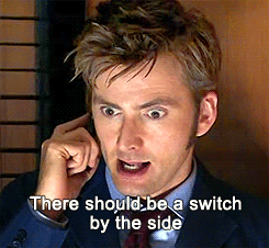 Gif of the Tenth Doctor saying: "There should be a switch by the side"
