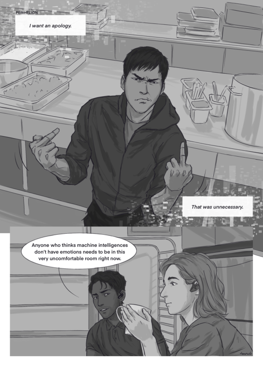 ID: a 2 panel comic of a scene from Network Effect. In the first panel, a speech bubble in the top left corner by ART says, “I want an apology.” In the middle of the panel, Murderbot sticks two middle fingers up, with a very pissed expression on its face. The background shows the kitchen equipment in ART’s galley. In the bottom right corner, another speech bubble by ART says, “That was unnecessary.” In the second panel, Ratthi leans forward with an awkward expression on his face and says to Overse, “Anyone who thinks machine intelligences don’t have emotions needs to be in this very uncomfortable room right now.” Overse holds a mug in her hands and looks shocked.